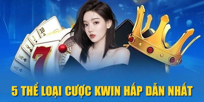 5 thể loại cược KWIN hấp dẫn nhất