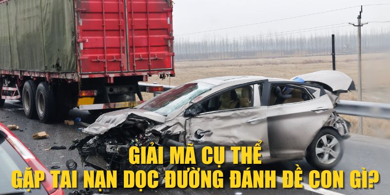 Giải mã cụ thể gặp tai nạn dọc đường đánh đề con gì?