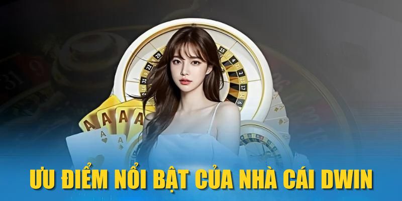 Ưu điểm nổi bật của nhà cái DWIN