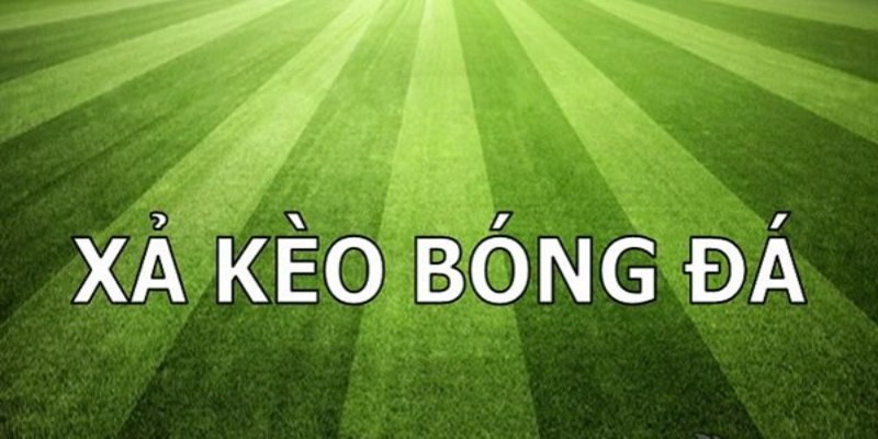 Xả Kèo Là Gì – Giúp Giảm Thiểu Rủi Ro Cho Hội Viên